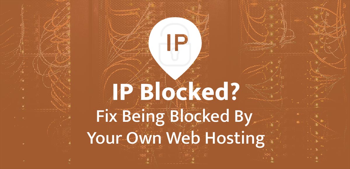 IP Blocked How To Fix Being Blocked By Your Own Web Hosting Server